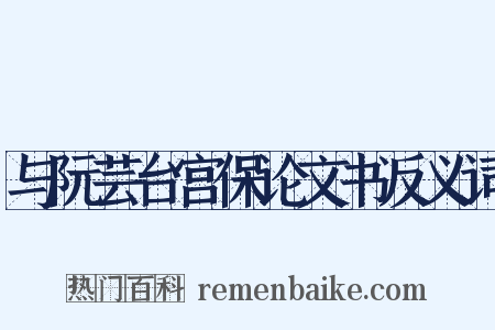 与阮芸台宫保论文书反义词是什么意思的图片